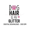 Dog Hair is My Glitter, Digital Download, PNG, Dog Lover