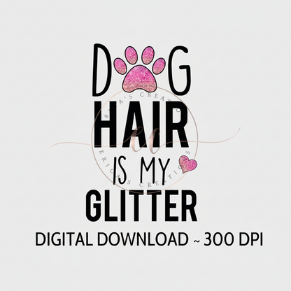Dog Hair is My Glitter, Digital Download, PNG, Dog Lover